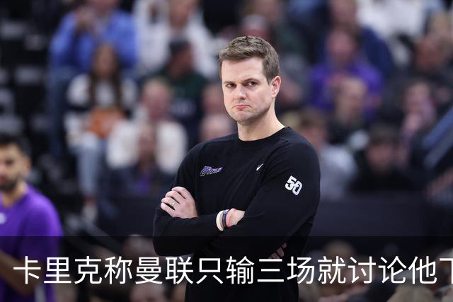 卡里克称曼联只输三场就讨论他下课太荒谬！愿意背锅，但没考虑离开